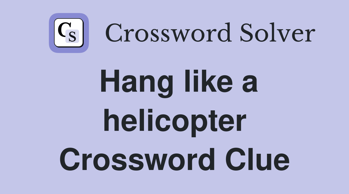 Hang like a helicopter Crossword Clue
