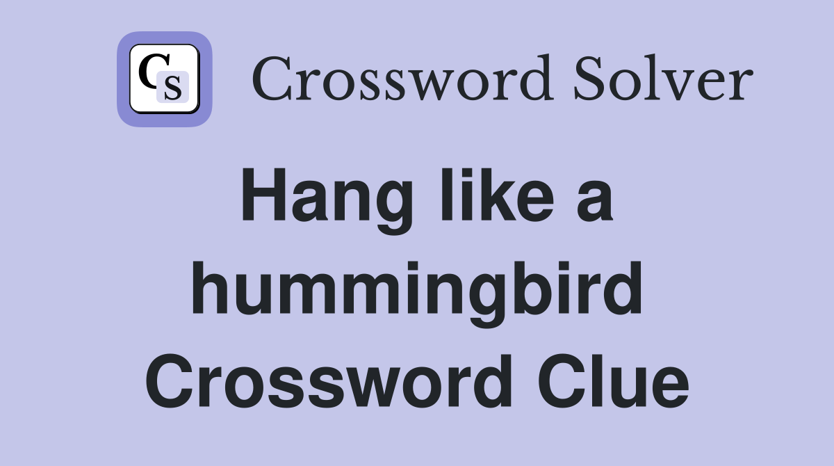 Hang like a hummingbird Crossword Clue