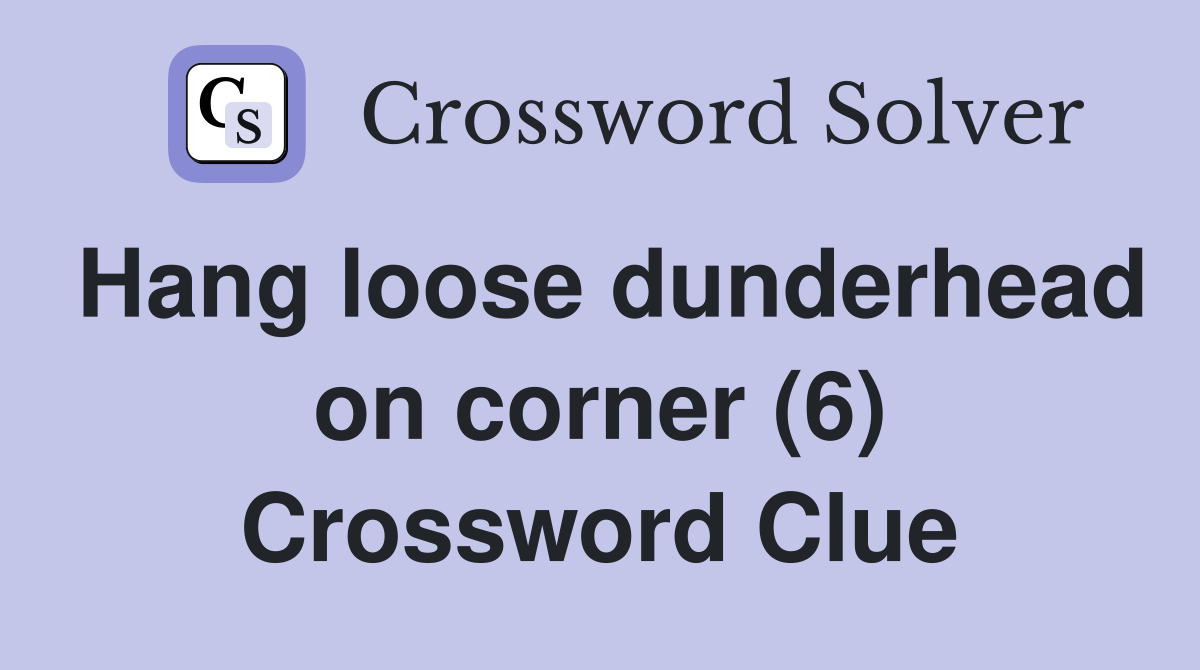 Hang loose dunderhead on corner (6) Crossword Clue