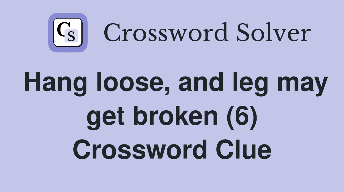 Hang loose, and leg may get broken (6) Crossword Clue
