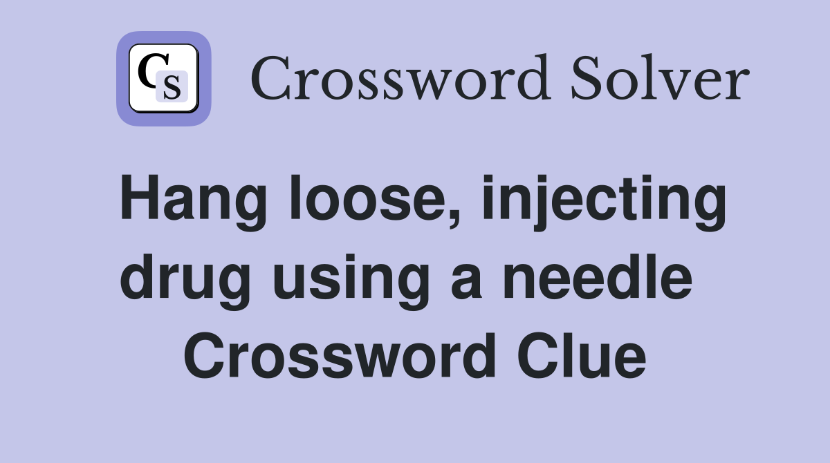 Hang loose, injecting drug using a needle  Crossword Clue