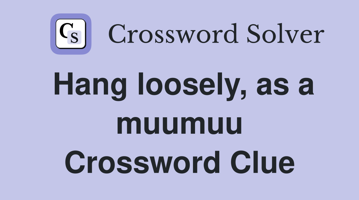 Hang loosely, as a muumuu Crossword Clue