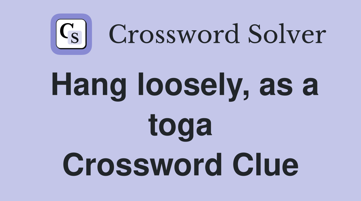 Hang loosely, as a toga Crossword Clue
