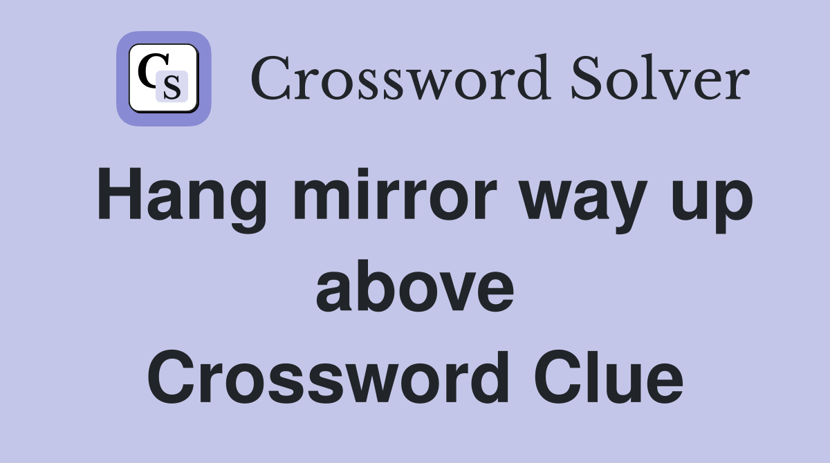 Hang mirror way up above Crossword Clue