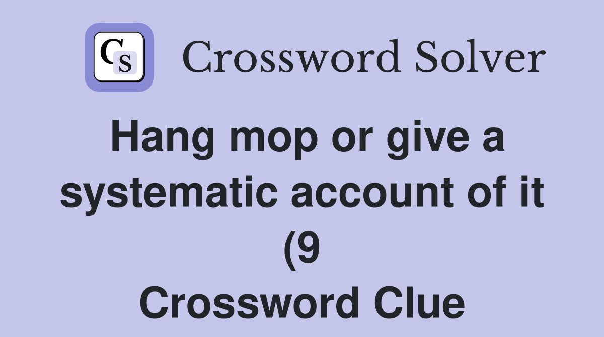 Hang mop or give a systematic account of it (9) Crossword Clue Hang mop or give a systematic account of it (9) Crossword Clue