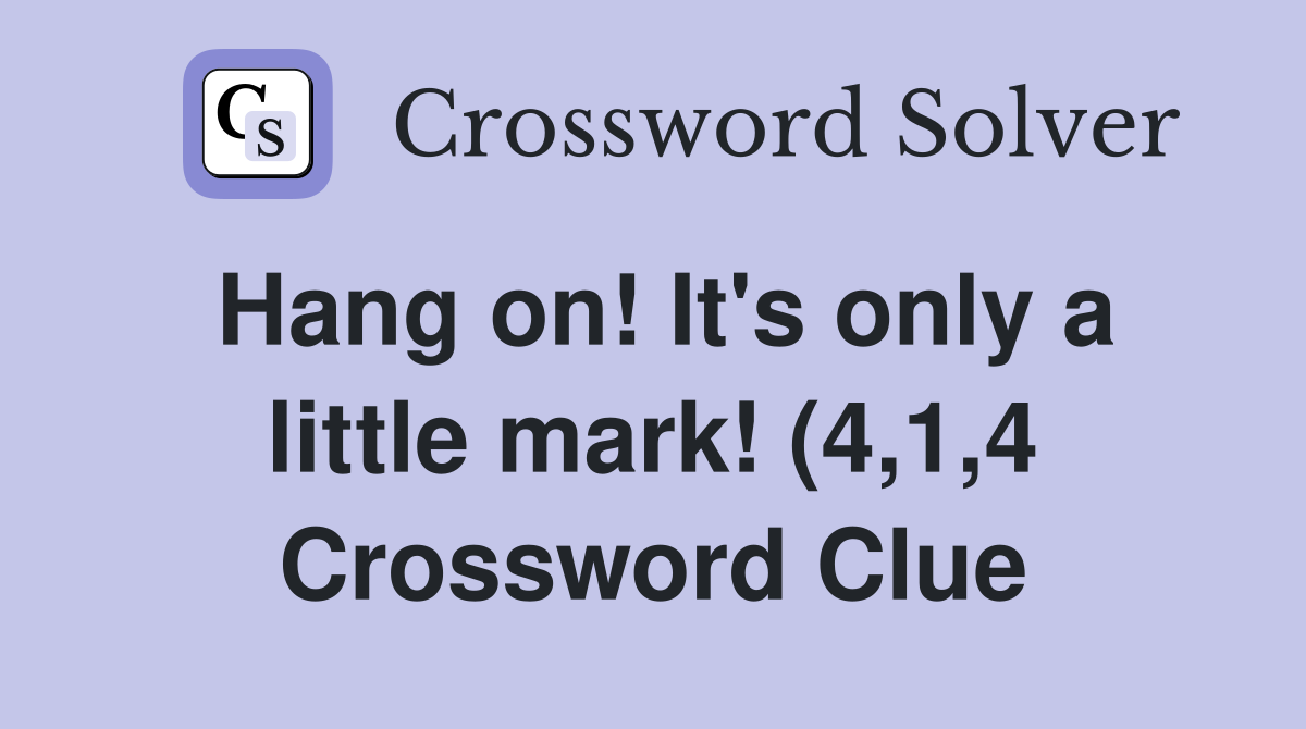 Hang on It #39 s only a little mark (4 1 4) Crossword Clue Answers Hang on It #39 s only a little mark (4 1 4) Crossword Clue Answers