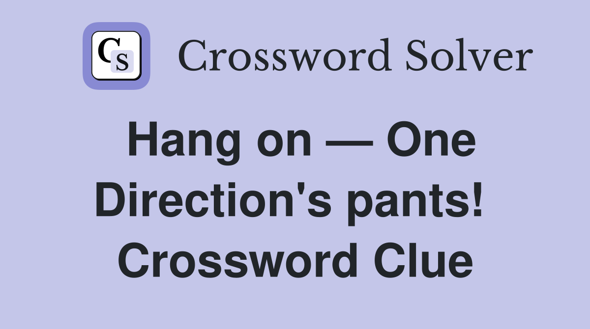 Hang on — One Direction's pants!  Crossword Clue