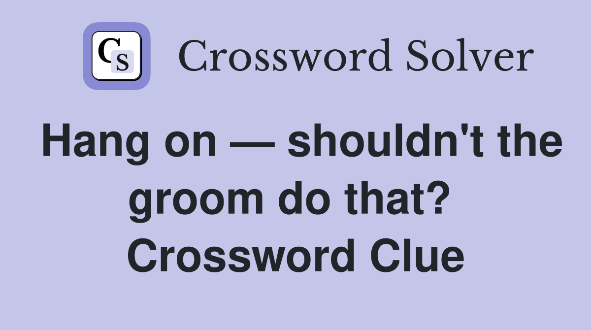 Hang on — shouldn't the groom do that?  Crossword Clue