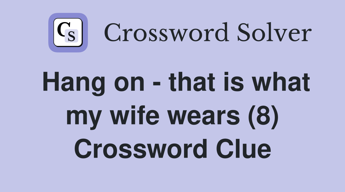Hang on - that is what my wife wears (8) Crossword Clue