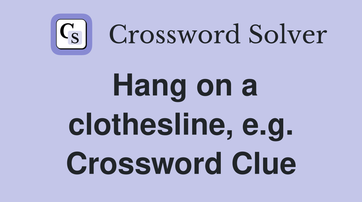 Hang on a clothesline, e.g. Crossword Clue
