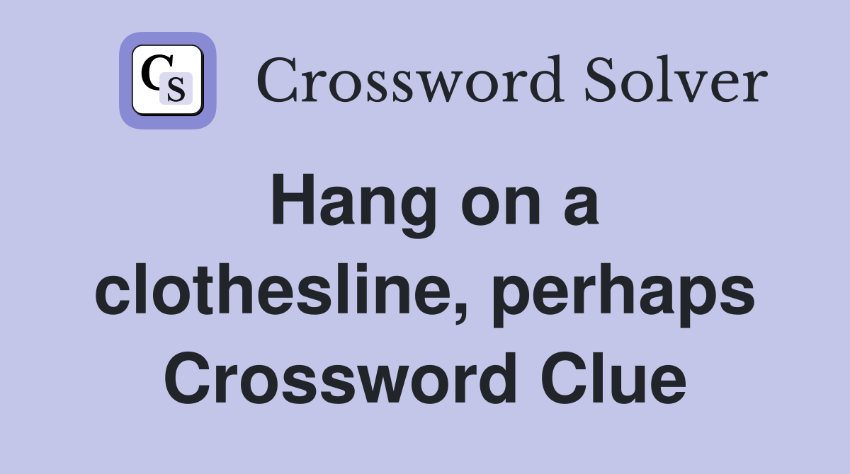 Hang on a clothesline, perhaps Crossword Clue
