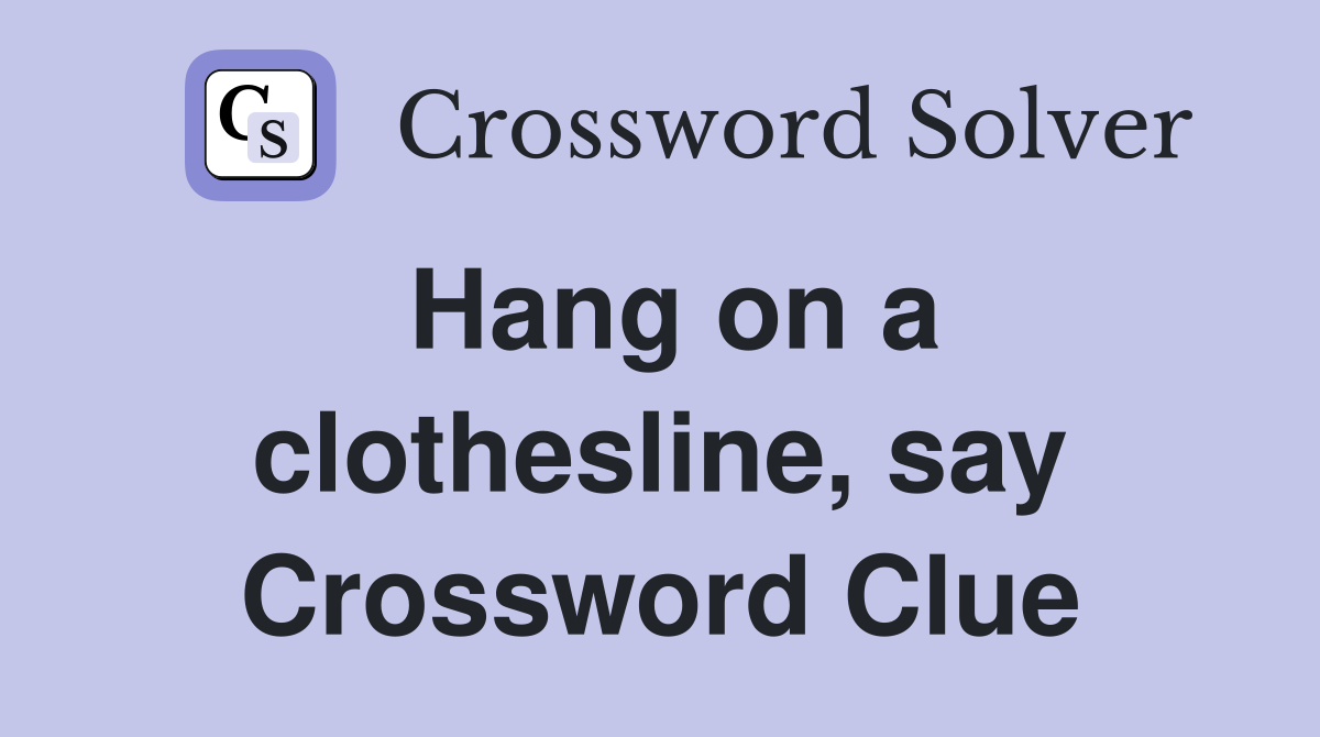 Hang on a clothesline, say Crossword Clue