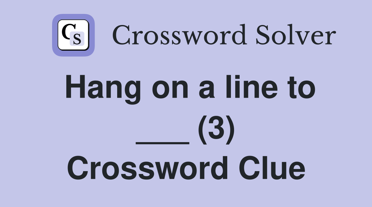 Hang on a line to ___ (3) Crossword Clue