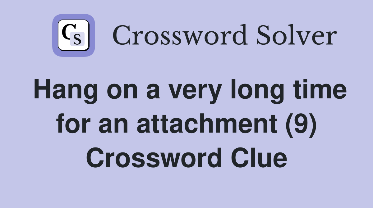 Hang on a very long time for an attachment (9) Crossword Clue