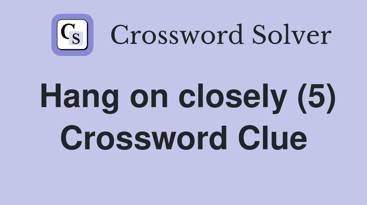 Hang on closely (5) Crossword Clue