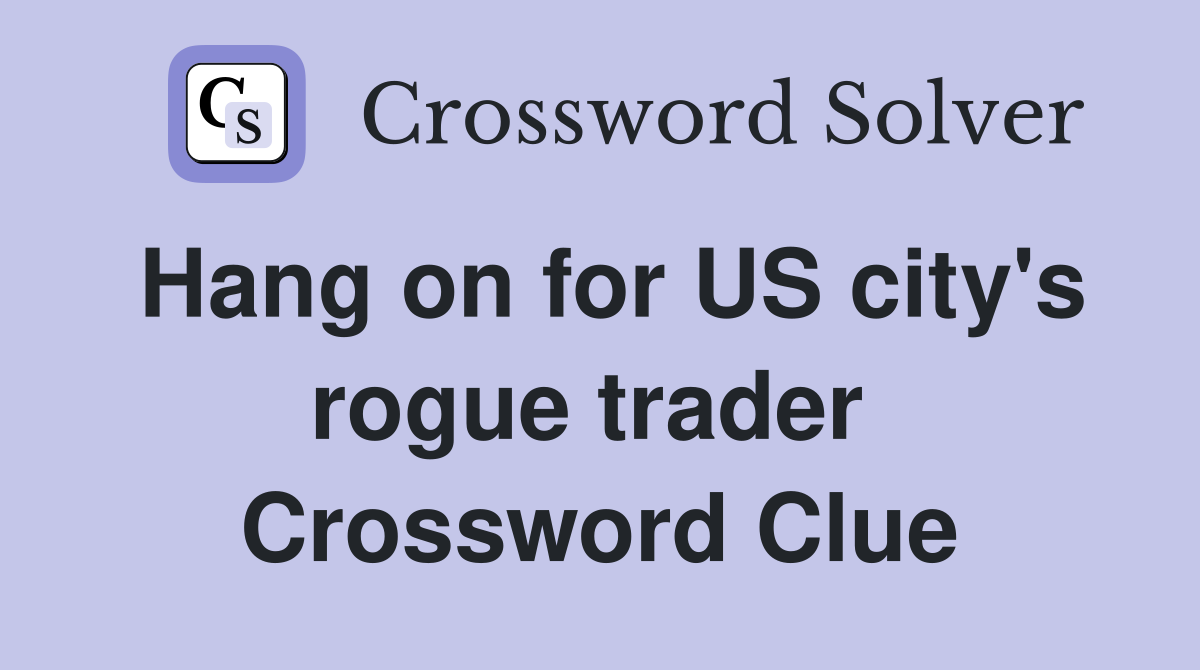Hang on for US city's rogue trader  Crossword Clue