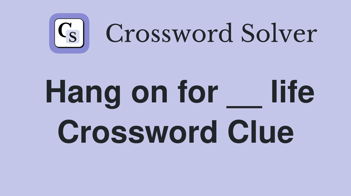 Hang on for __ life Crossword Clue
