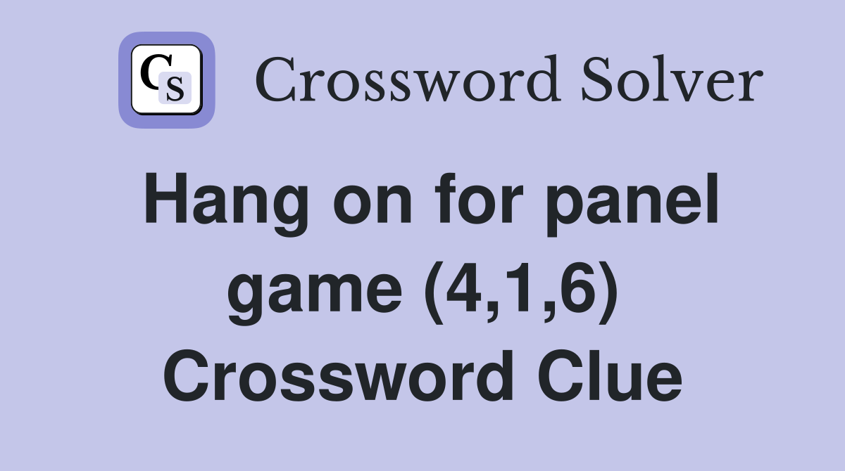 Hang on for panel game (4,1,6) Crossword Clue