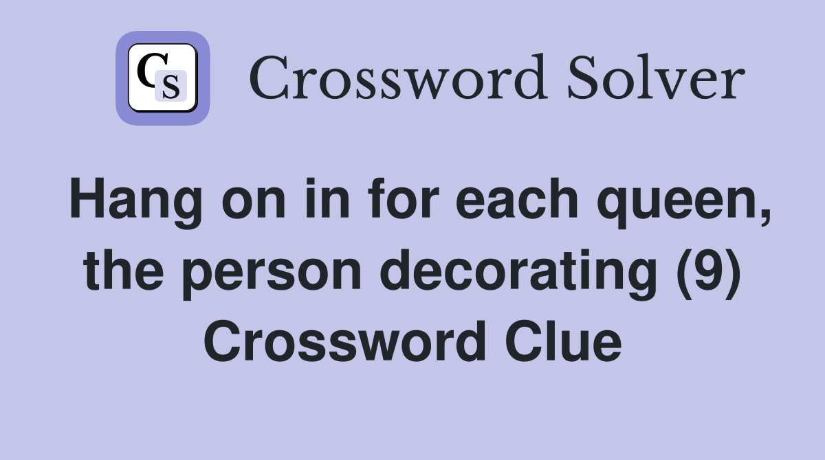 Hang on in for each queen, the person decorating (9) Crossword Clue