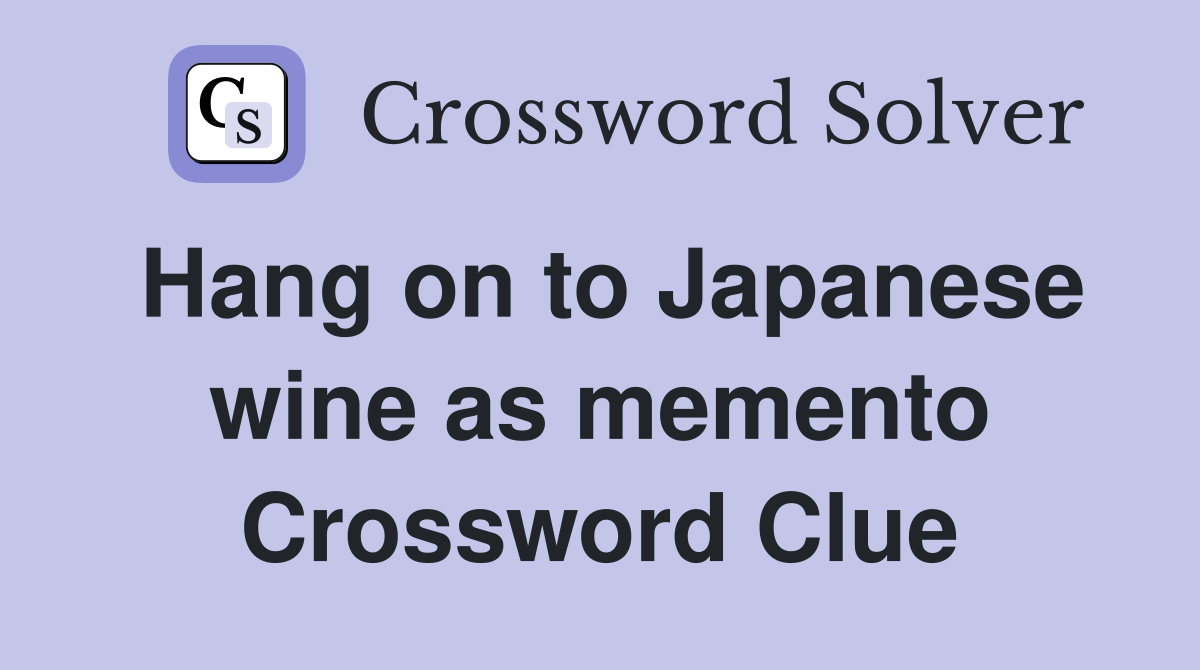 Hang on to Japanese wine as memento Crossword Clue