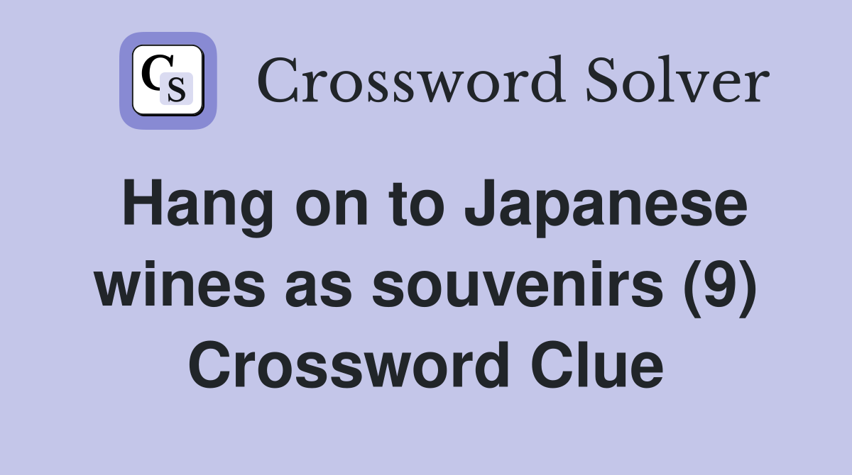 Hang on to Japanese wines as souvenirs (9) Crossword Clue