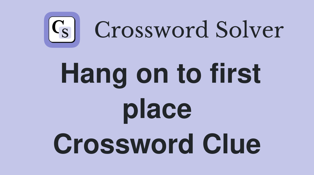 Hang on to first place Crossword Clue