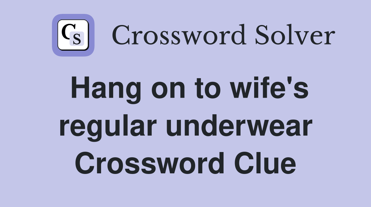 Hang on to wife's regular underwear Crossword Clue