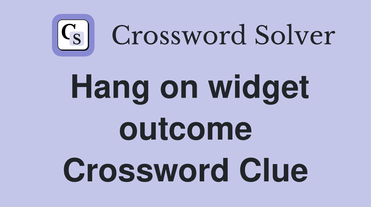 Hang on widget outcome Crossword Clue