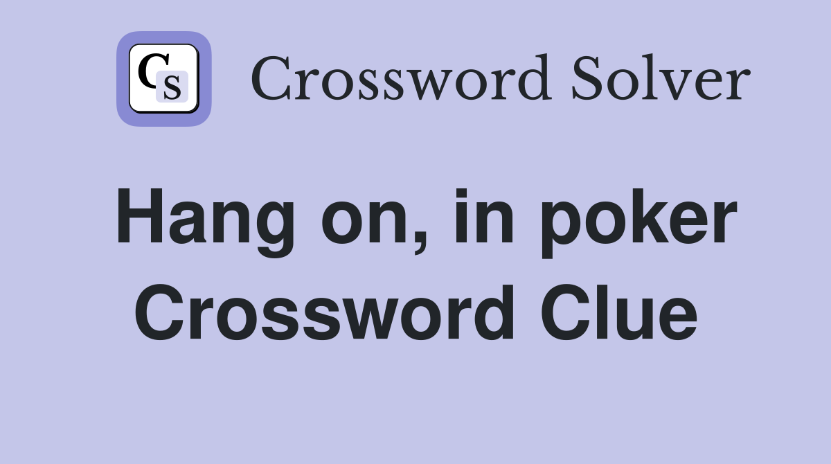 Hang on, in poker Crossword Clue