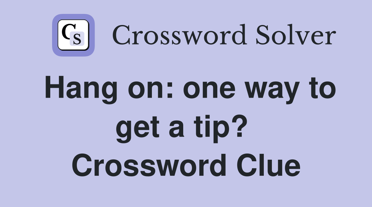 Hang on: one way to get a tip?  Crossword Clue
