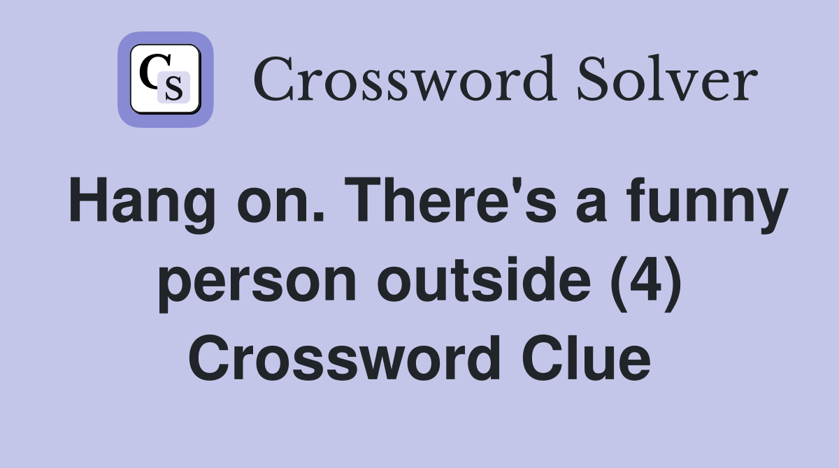 Hang on. There's a funny person outside (4) Crossword Clue
