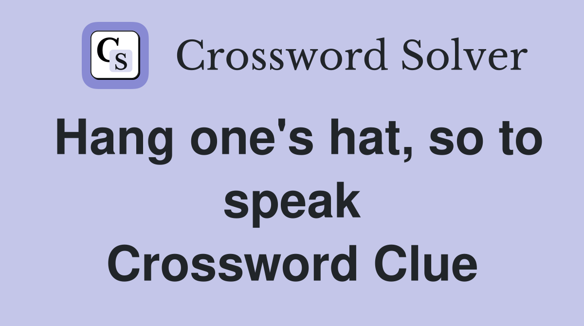 Hang one's hat, so to speak Crossword Clue