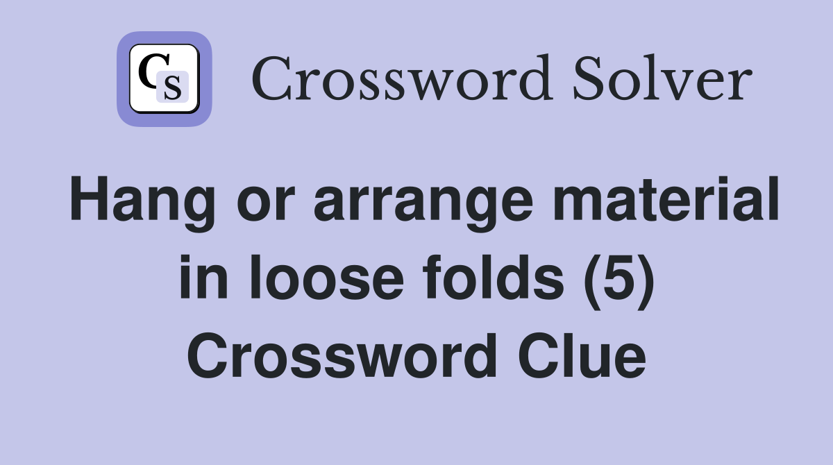 Hang or arrange material in loose folds (5) Crossword Clue