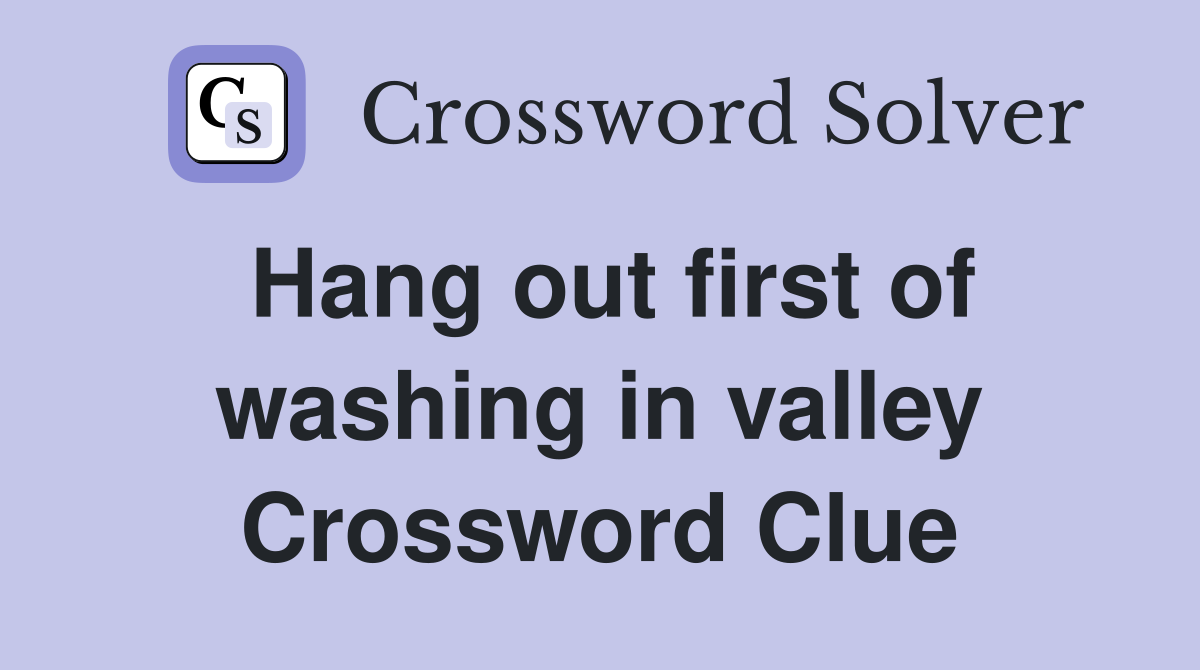 Hang out first of washing in valley Crossword Clue