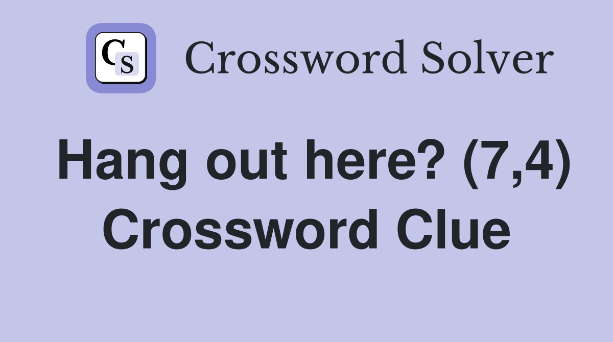Hang out here? (7,4) Crossword Clue