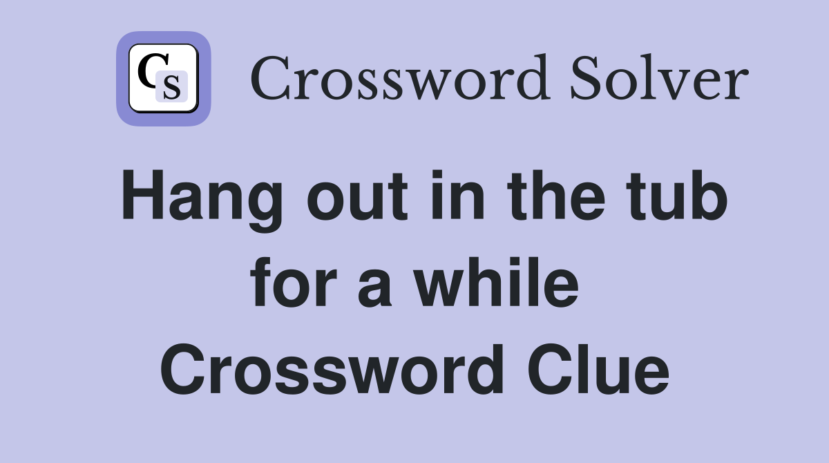 Hang out in the tub for a while Crossword Clue