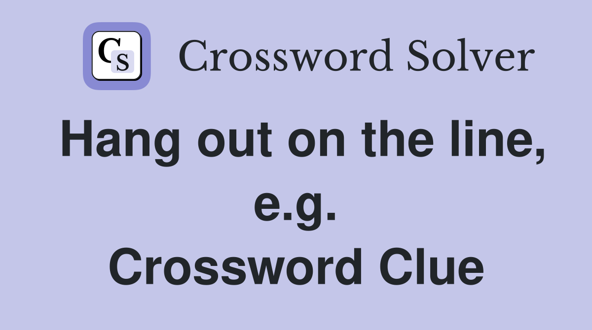 Hang out on the line, e.g. Crossword Clue