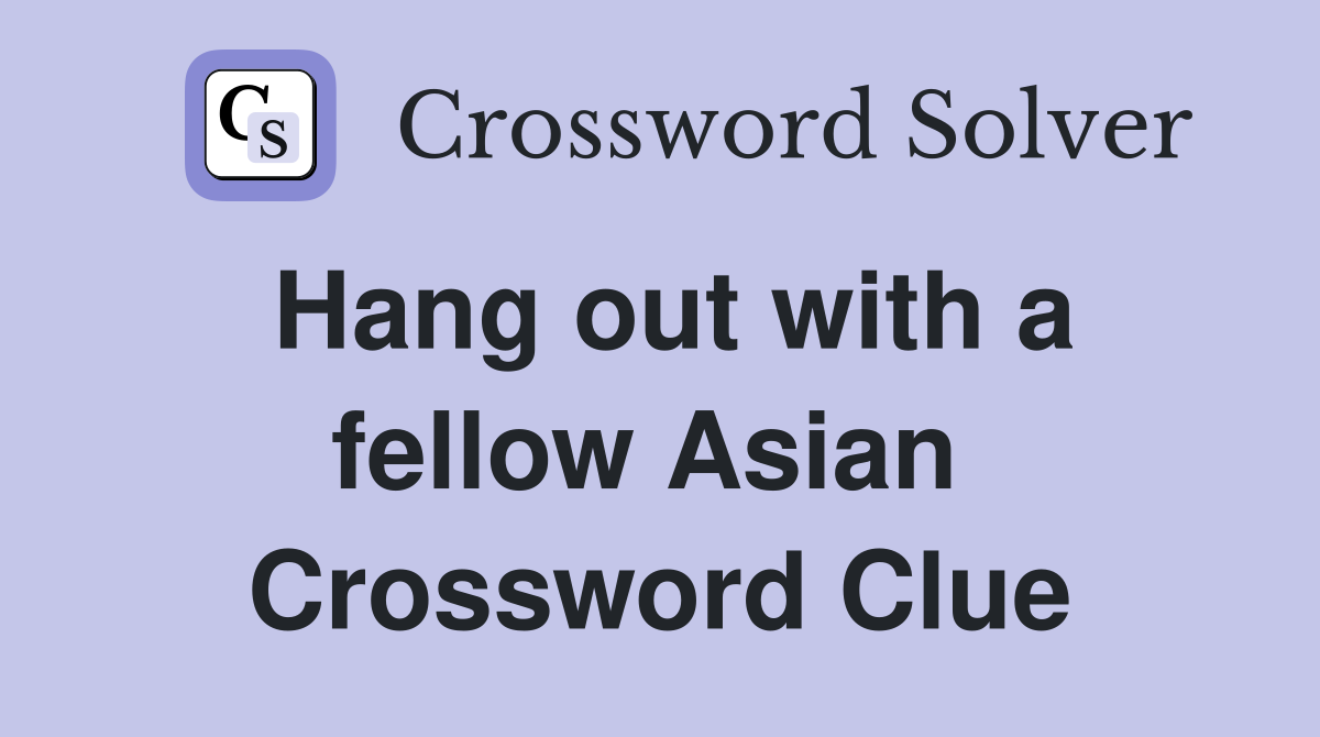 Hang out with a fellow Asian  Crossword Clue