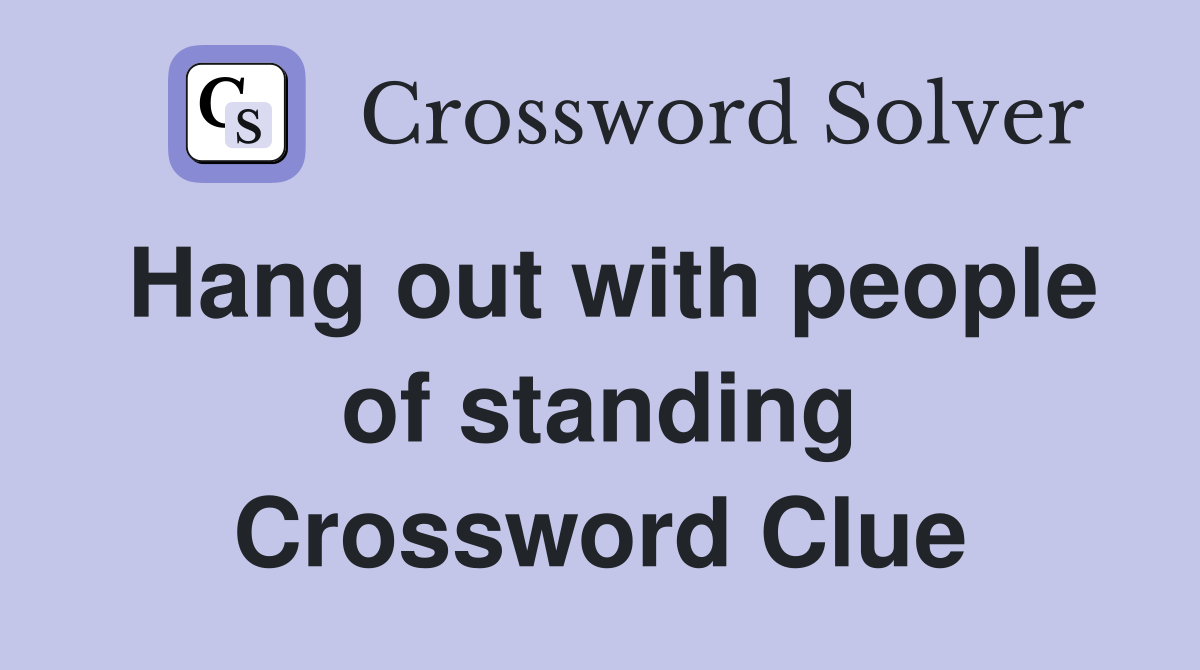 Hang out with people of standing Crossword Clue