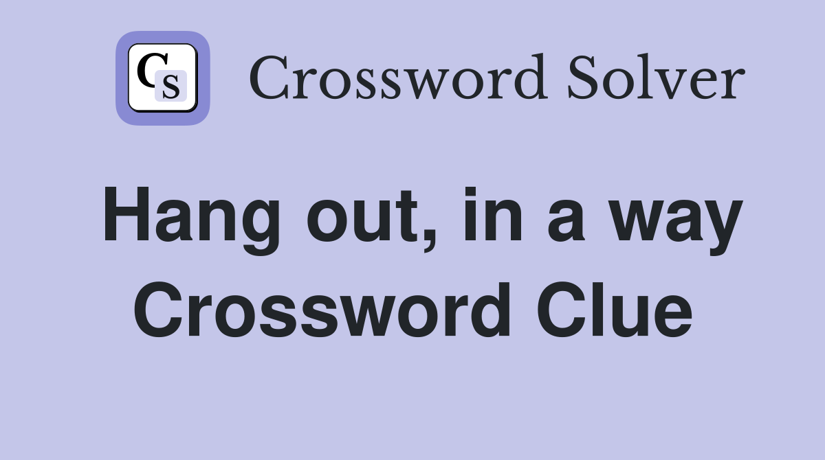 Hang out, in a way Crossword Clue