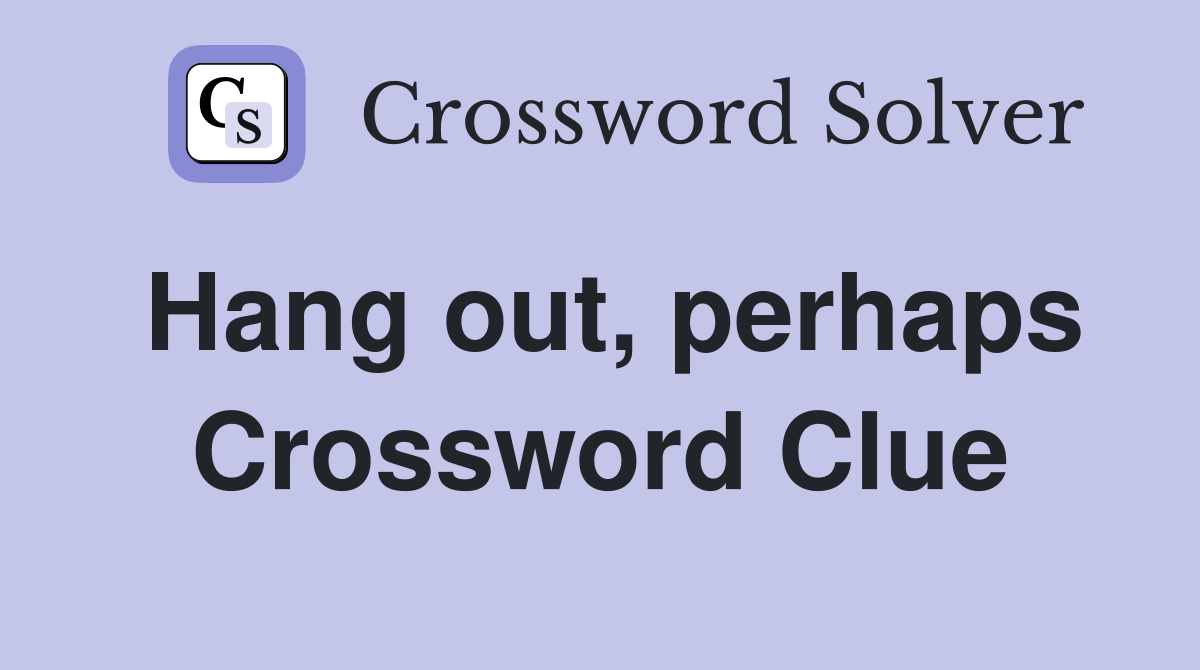 Hang out, perhaps Crossword Clue