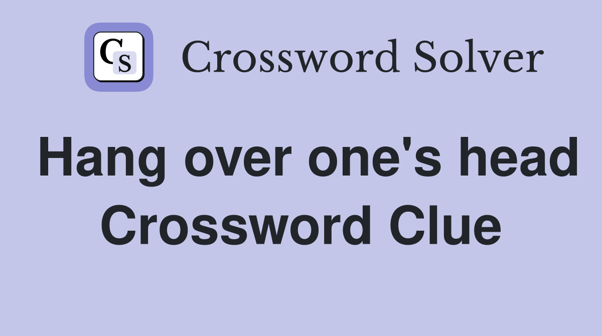 Hang over one's head Crossword Clue