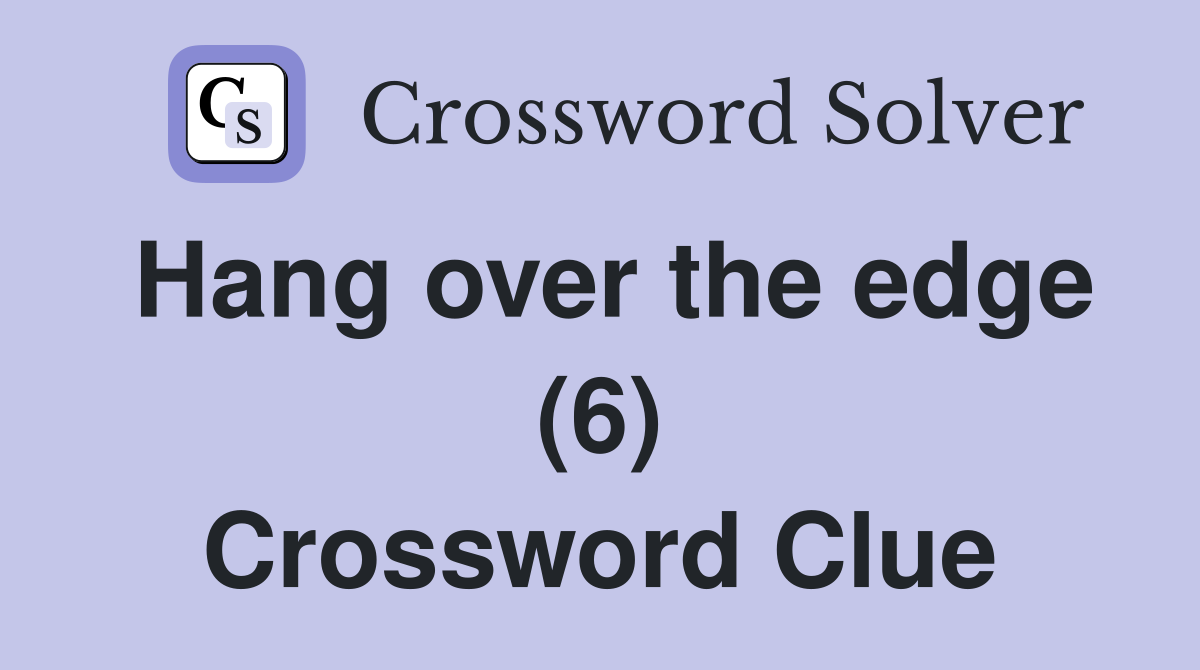 Hang over the edge (6) Crossword Clue