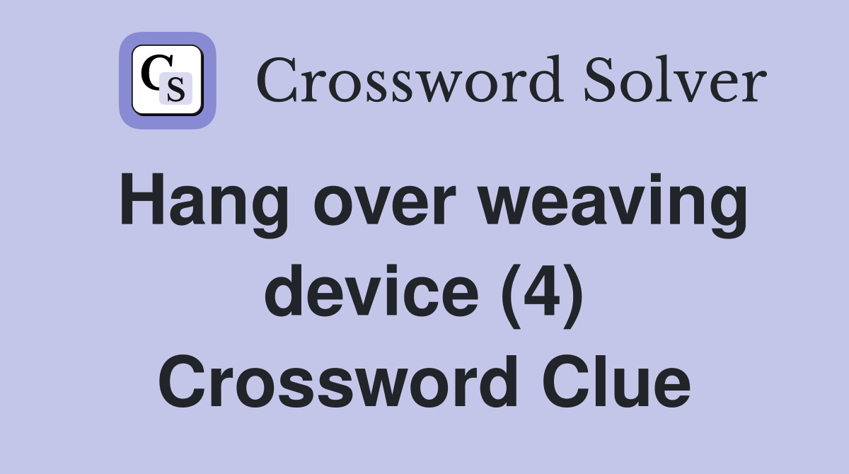 Hang over weaving device (4) Crossword Clue