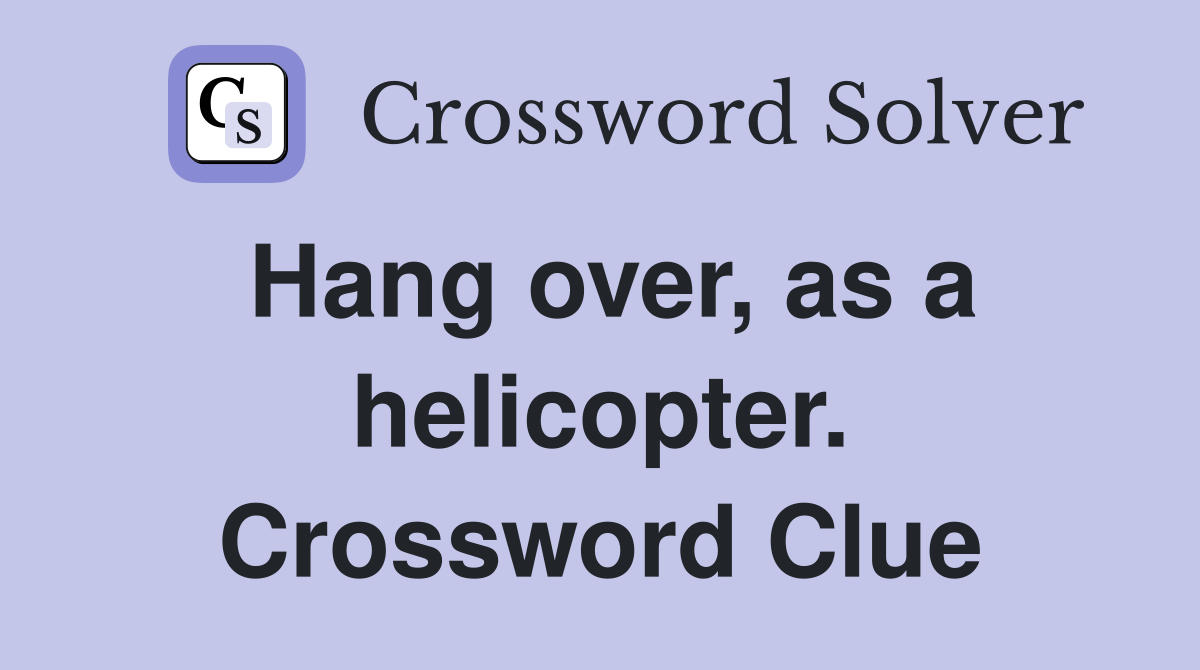 Hang over, as a helicopter. Crossword Clue