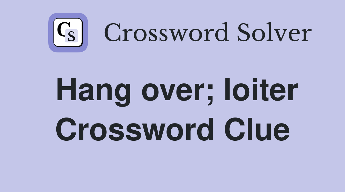 Hang over; loiter Crossword Clue