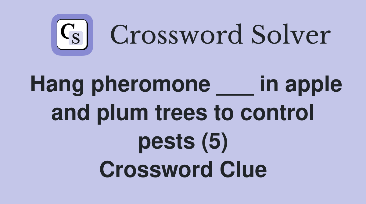 Hang pheromone ___ in apple and plum trees to control pests (5) Crossword Clue