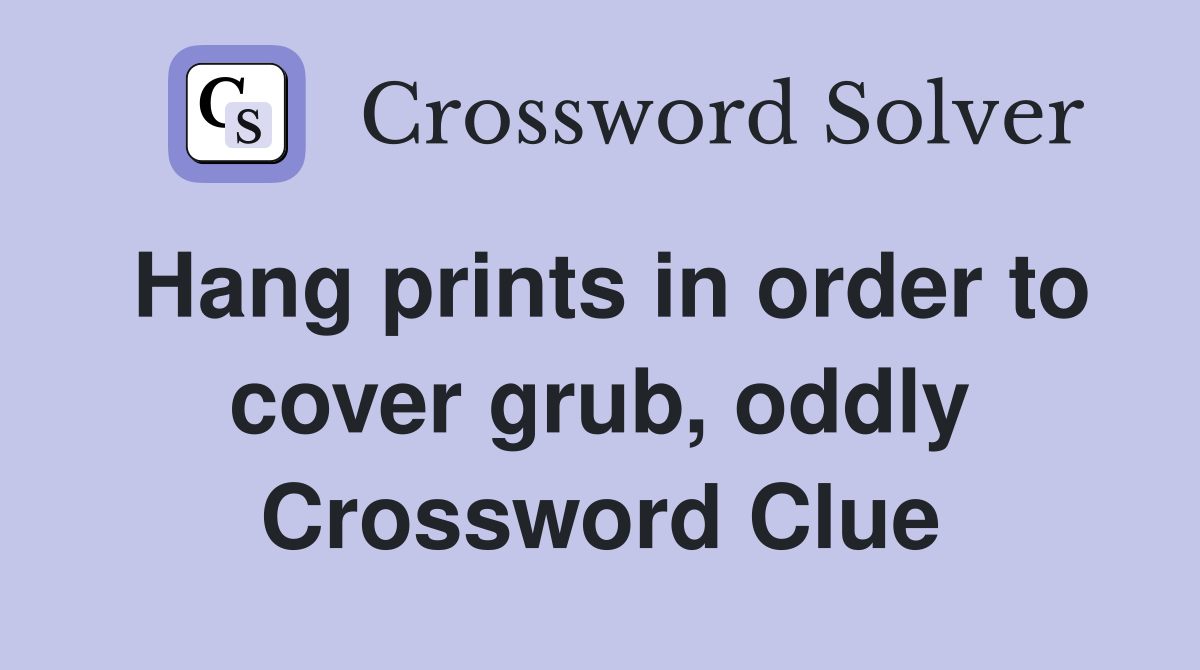 Hang prints in order to cover grub, oddly Crossword Clue