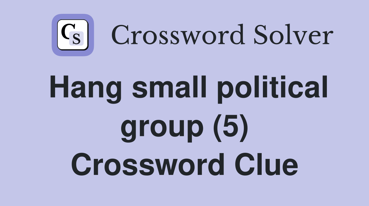 Hang small political group (5) Crossword Clue