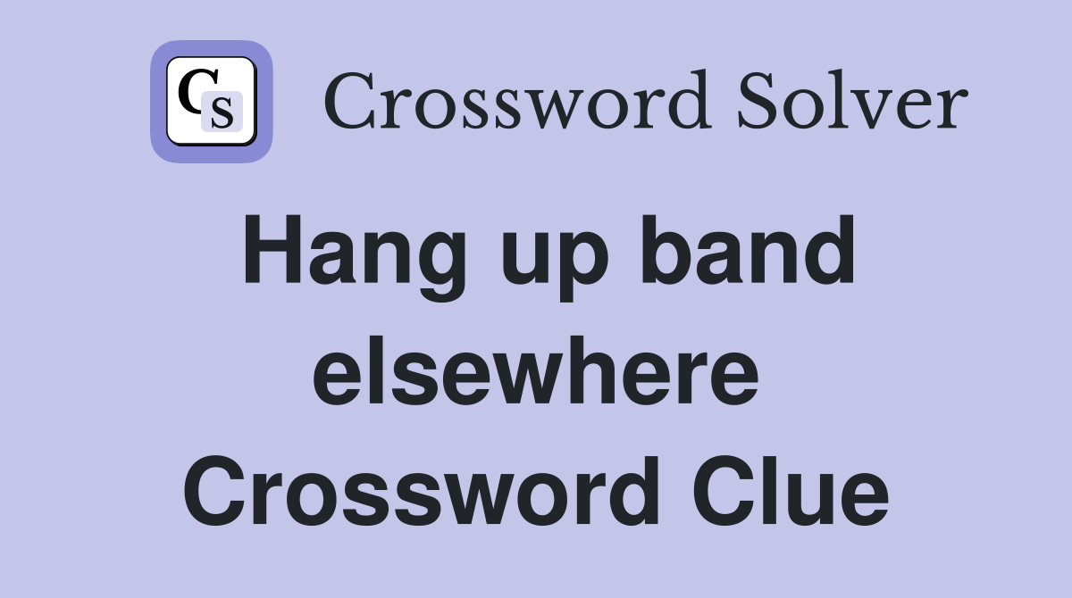 Hang up band elsewhere Crossword Clue